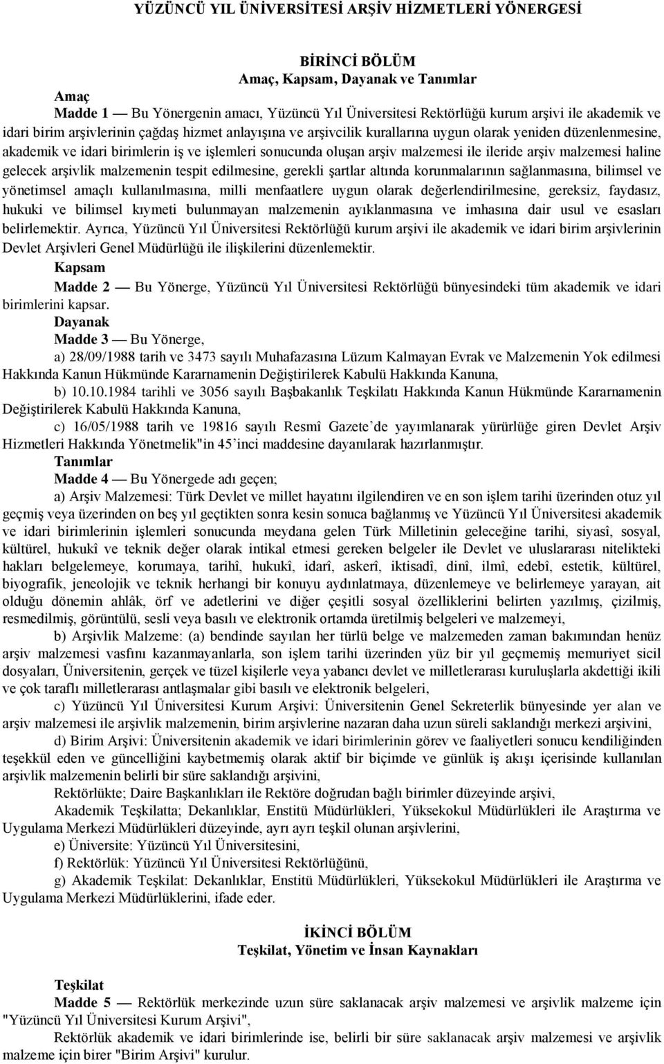 ileride arşiv malzemesi haline gelecek arşivlik malzemenin tespit edilmesine, gerekli şartlar altında korunmalarının sağlanmasına, bilimsel ve yönetimsel amaçlı kullanılmasına, milli menfaatlere