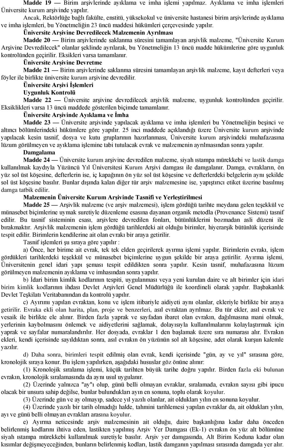 Üniversite Arşivine Devredilecek Malzemenin Ayrılması Madde 20 Birim arşivlerinde saklanma süresini tamamlayan arşivlik malzeme, "Üniversite Kurum Arşivine Devredilecek" olanlar şeklinde ayrılarak,