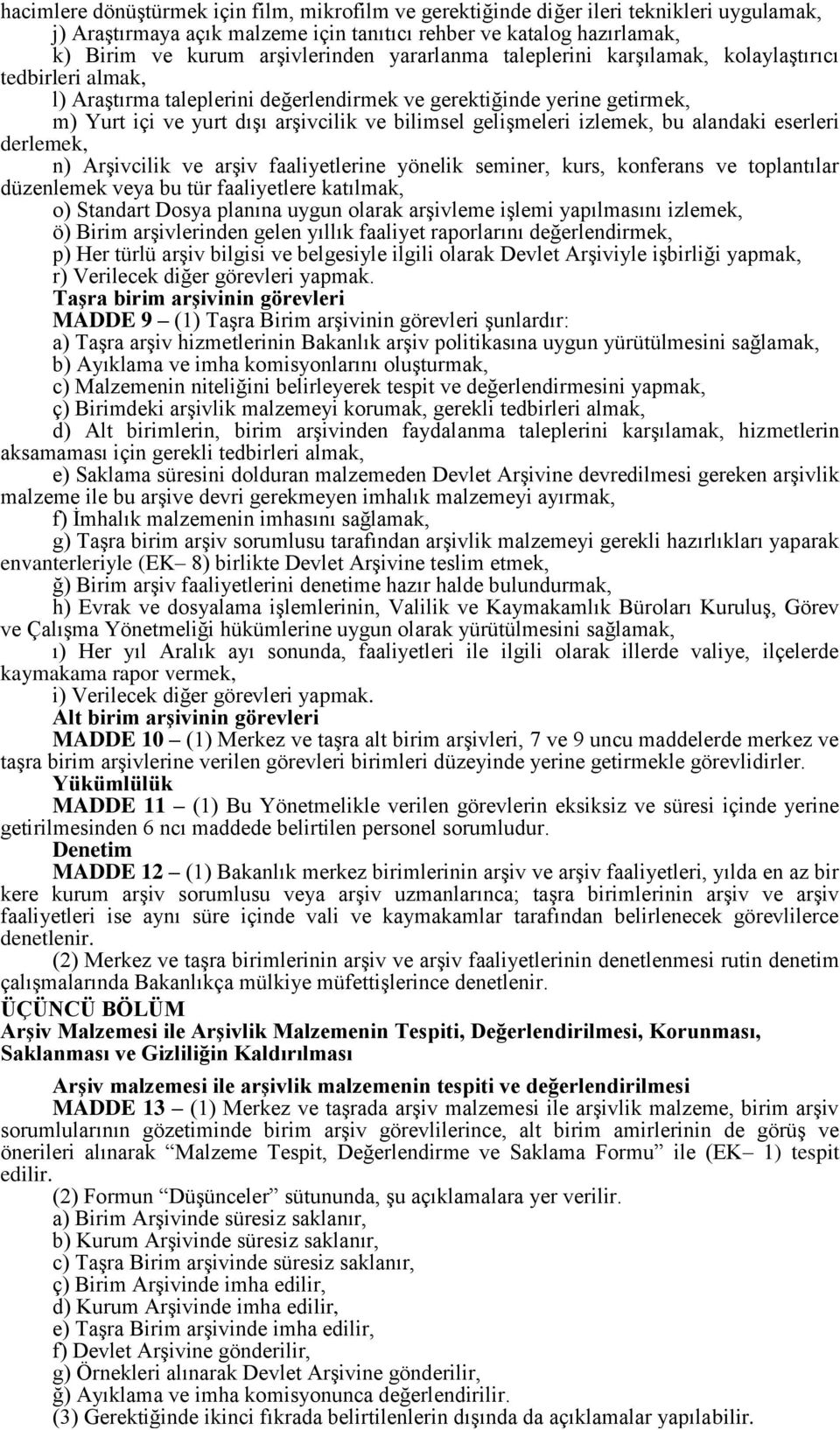 gelişmeleri izlemek, bu alandaki eserleri derlemek, n) Arşivcilik ve arşiv faaliyetlerine yönelik seminer, kurs, konferans ve toplantılar düzenlemek veya bu tür faaliyetlere katılmak, o) Standart