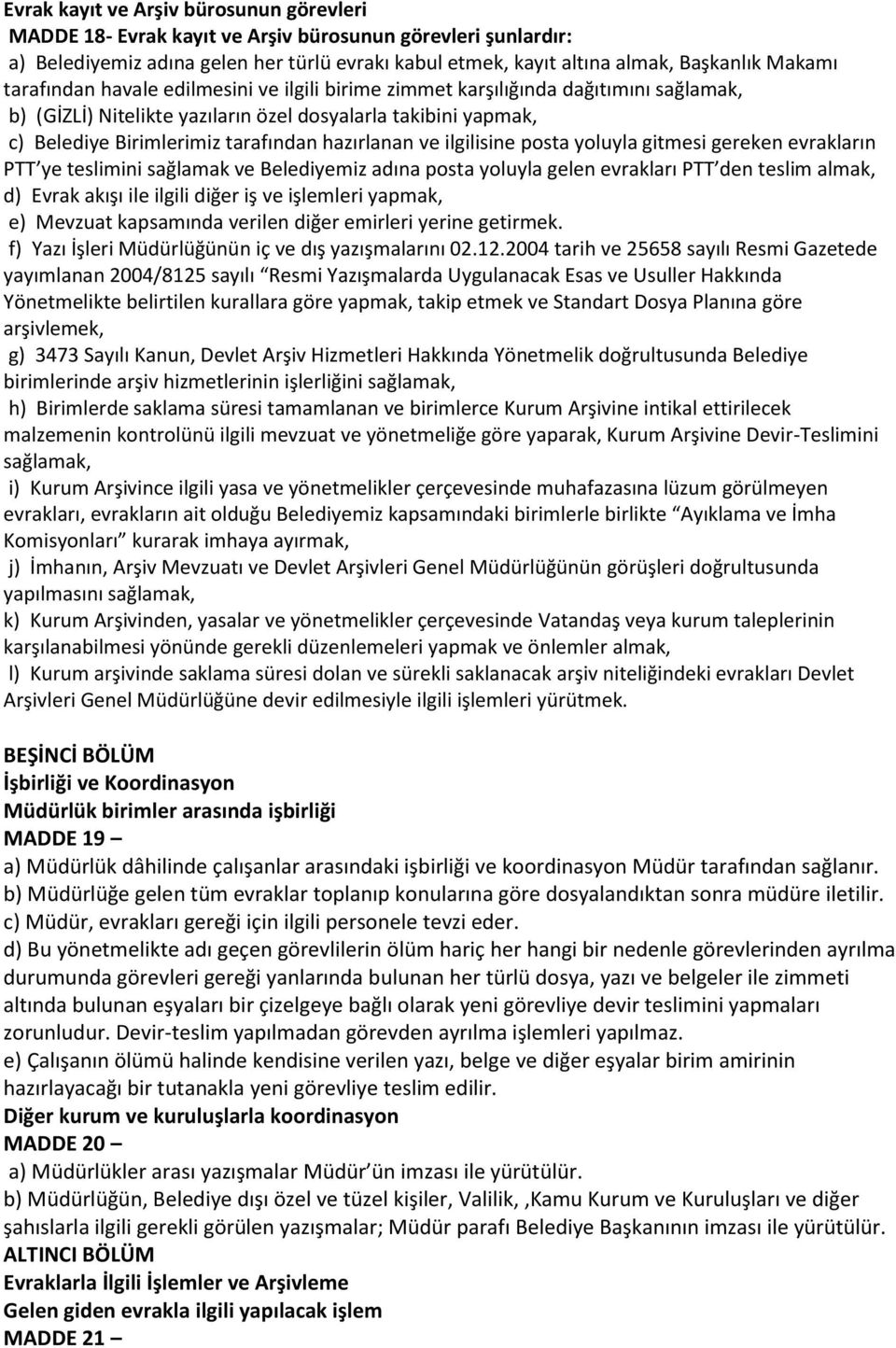 ilgilisine posta yoluyla gitmesi gereken evrakların PTT ye teslimini sağlamak ve Belediyemiz adına posta yoluyla gelen evrakları PTT den teslim almak, d) Evrak akışı ile ilgili diğer iş ve işlemleri