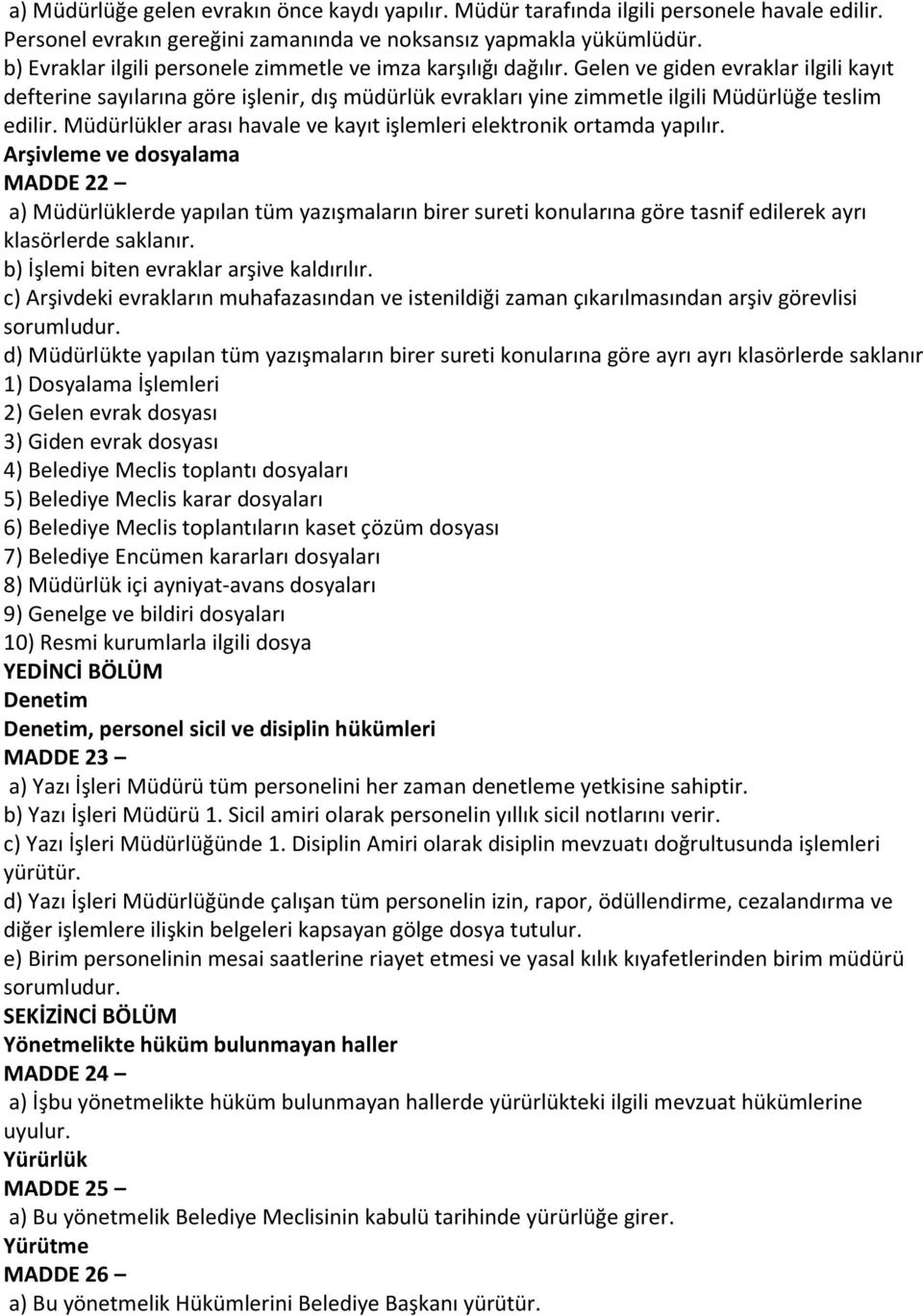 Gelen ve giden evraklar ilgili kayıt defterine sayılarına göre işlenir, dış müdürlük evrakları yine zimmetle ilgili Müdürlüğe teslim edilir.