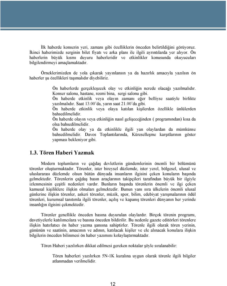 Örneklerimizden de yola çıkarak yayınlansın ya da hazırlık amacıyla yazılsın ön haberler şu özellikleri taşımalıdır diyebiliriz.