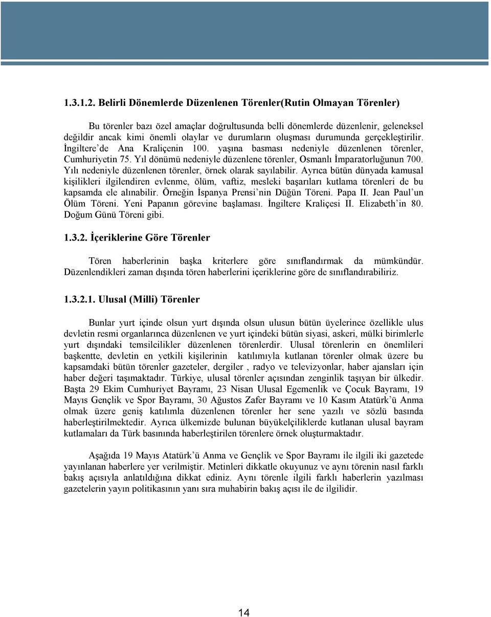 oluşması durumunda gerçekleştirilir. İngiltere de Ana Kraliçenin 100. yaşına basması nedeniyle düzenlenen törenler, Cumhuriyetin 75.