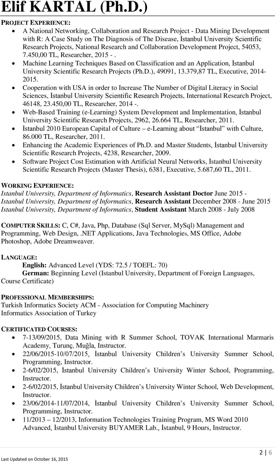 Machine Learning Techniques Based on Classification and an Application, İstanbul University Scientific Research Projects (Ph.D.), 49091, 13.379,87 TL, Executive, 2014-2015.