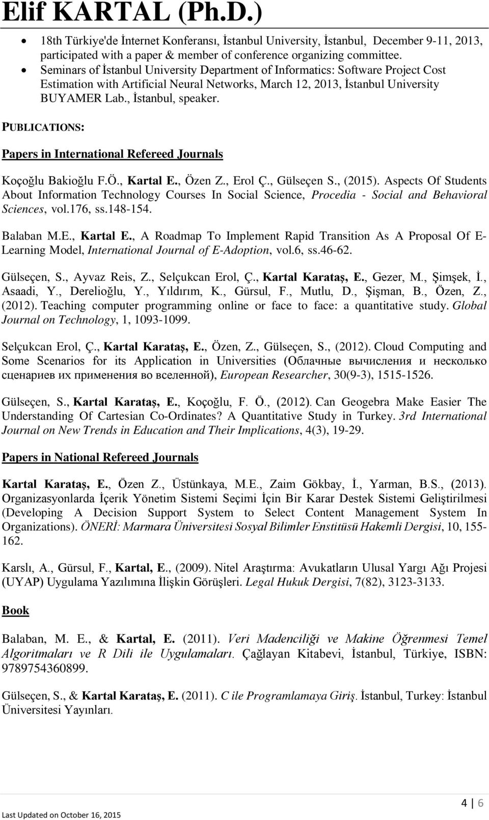 PUBLICATIONS: Papers in International Refereed Journals Koçoğlu Bakioğlu F.Ö., Kartal E., Özen Z., Erol Ç., Gülseçen S., (2015).