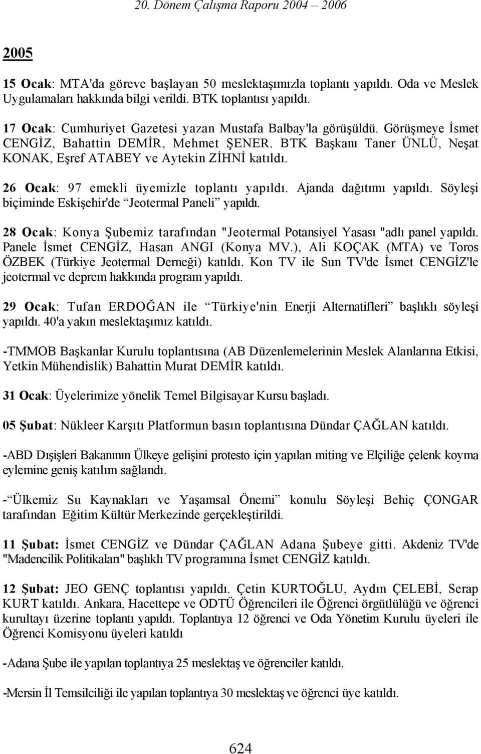 BTK Başkanı Taner ÜNLÜ, Neşat KONAK, Eşref ATABEY ve Aytekin ZİHNİ 26 Ocak: 97 emekli üyemizle toplantı yapıldı. Ajanda dağıtımı yapıldı. Söyleşi biçiminde Eskişehir'de Jeotermal Paneli yapıldı.