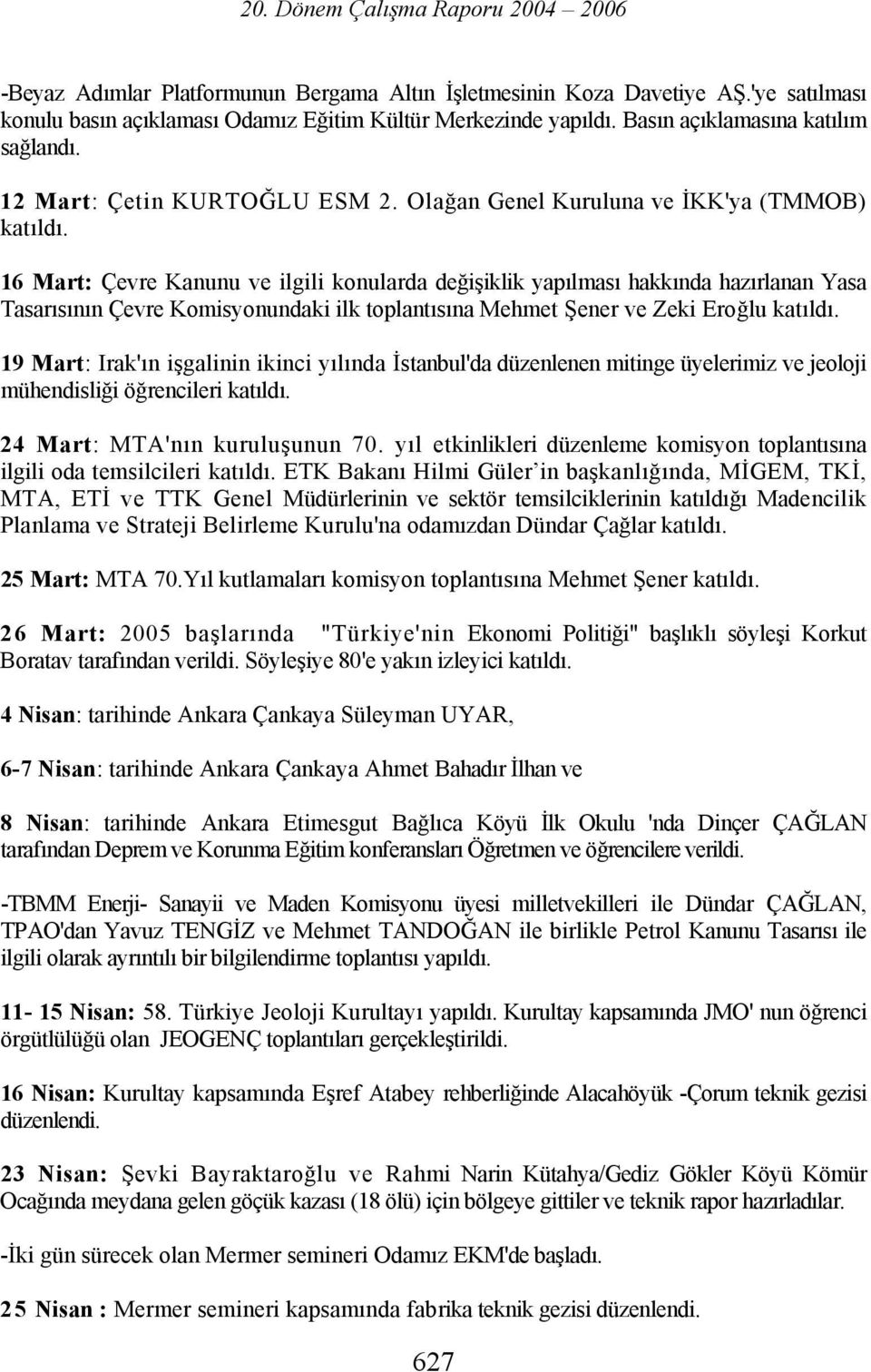 Olağan Genel Kuruluna ve İKK'ya (TMMOB) 16 Mart: Çevre Kanunu ve ilgili konularda değişiklik yapılması hakkında hazırlanan Yasa Tasarısının Çevre Komisyonundaki ilk toplantısına Mehmet Şener ve Zeki