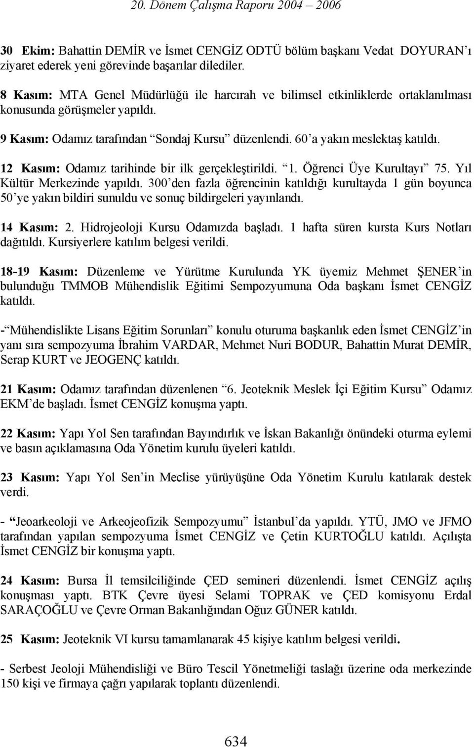 60 a yakın meslektaş 12 Kasım: Odamız tarihinde bir ilk gerçekleştirildi. 1. Öğrenci Üye Kurultayı 75. Yıl Kültür Merkezinde yapıldı.