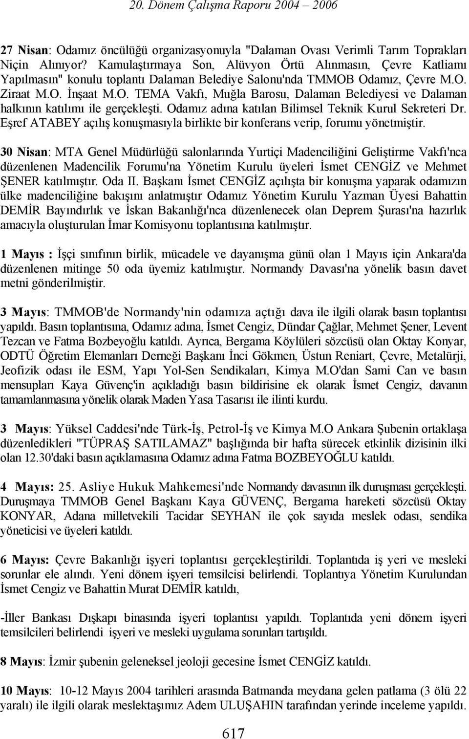 Odamız, Çevre M.O. Ziraat M.O. İnşaat M.O. TEMA Vakfı, Muğla Barosu, Dalaman Belediyesi ve Dalaman halkının katılımı ile gerçekleşti. Odamız adına katılan Bilimsel Teknik Kurul Sekreteri Dr.