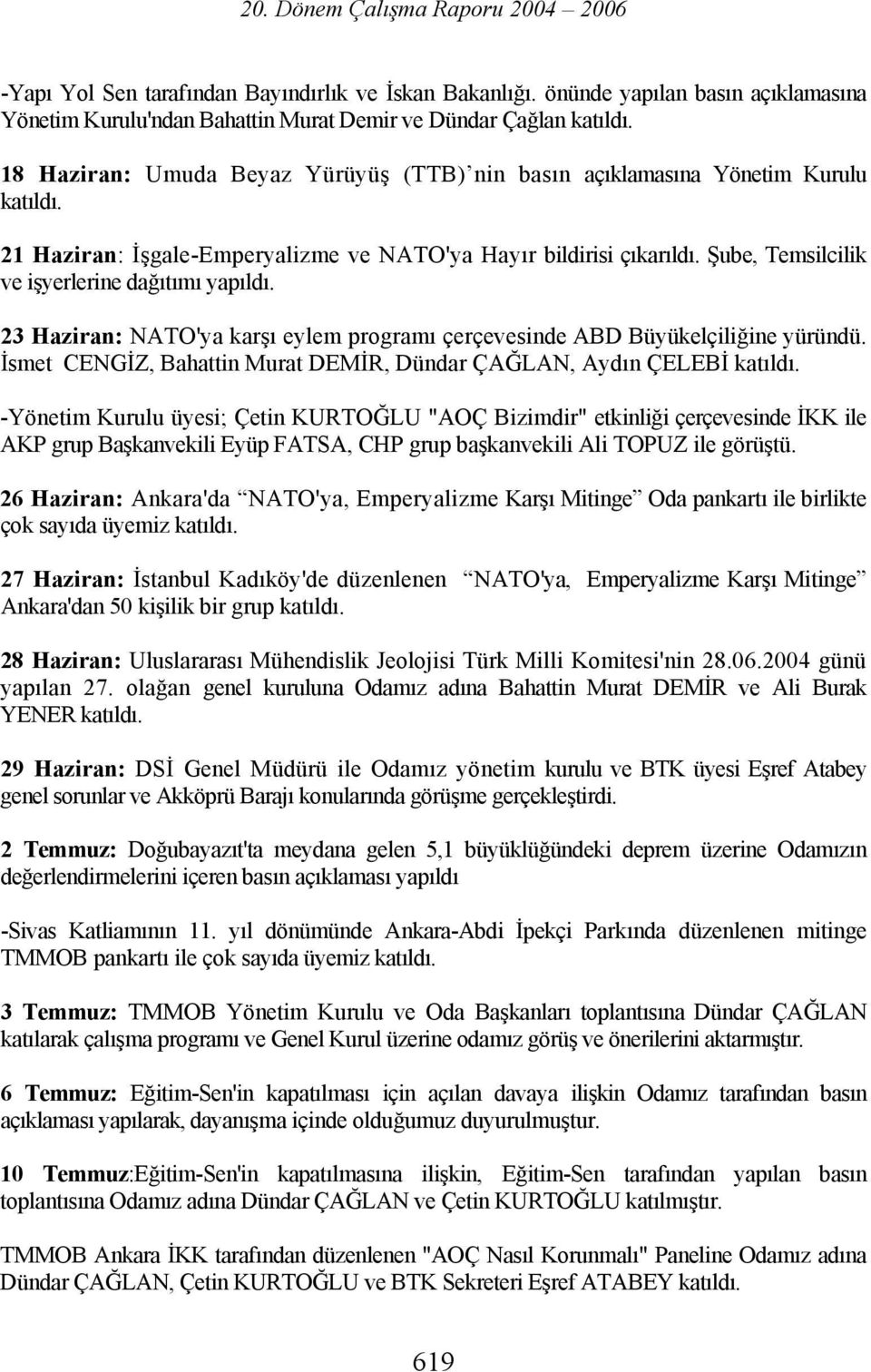 ve NATO'ya Hayır bildirisi çıkarıldı. Şube, Temsilcilik ve işyerlerine dağıtımı yapıldı. 23 Haziran: NATO'ya karşı eylem programı çerçevesinde ABD Büyükelçiliğine yüründü.