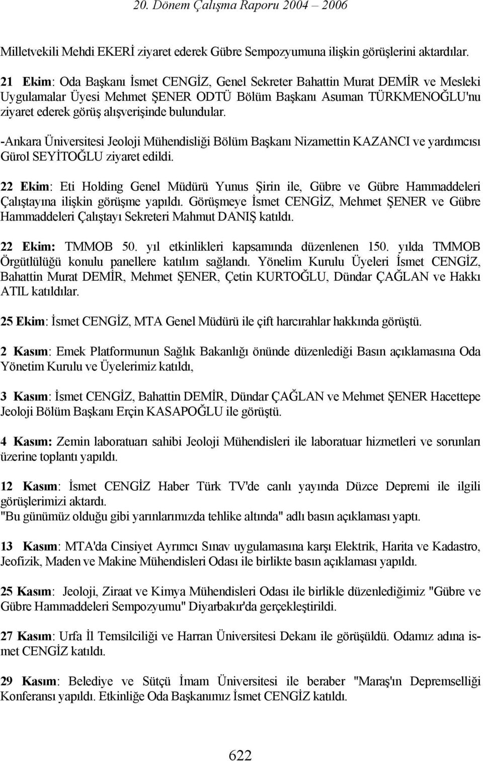 -Ankara Üniversitesi Jeoloji Mühendisliği Bölüm Başkanı Nizamettin KAZANCI ve yardımcısı Gürol SEYİTOĞLU ziyaret edildi.