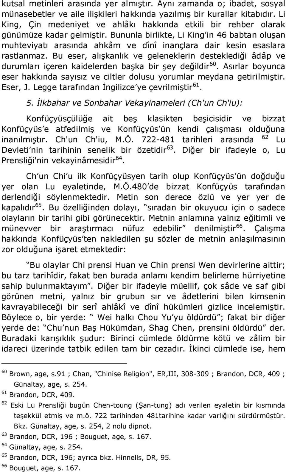 Bununla birlikte, Li King in 46 babtan oluşan muhteviyatı arasında ahkâm ve dînî inançlara dair kesin esaslara rastlanmaz.