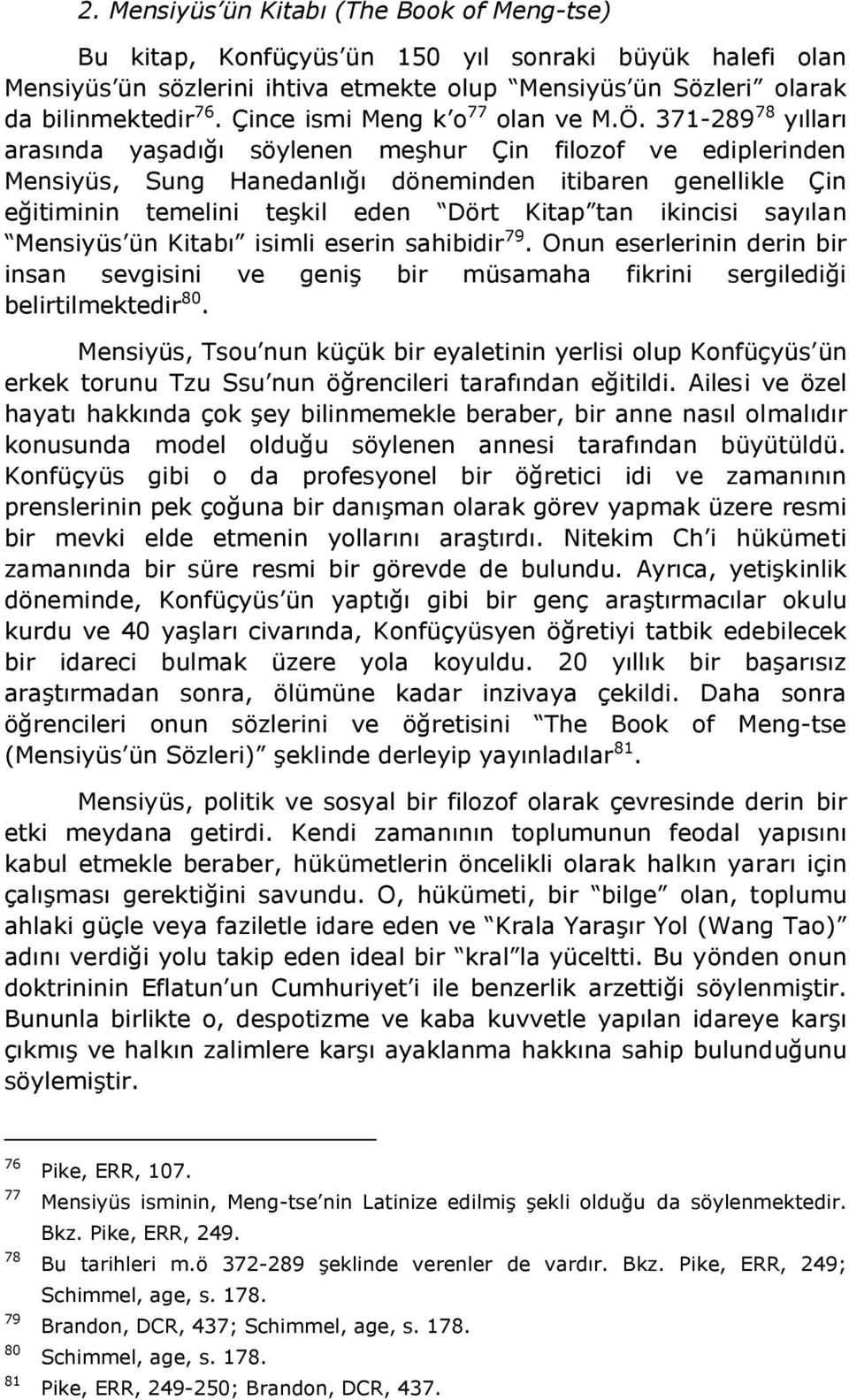 371-289 78 yılları arasında yaşadığı söylenen meşhur Çin filozof ve ediplerinden Mensiyüs, Sung Hanedanlığı döneminden itibaren genellikle Çin eğitiminin temelini teşkil eden Dört Kitap tan ikincisi