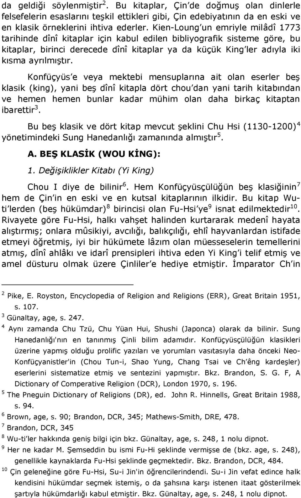 Konfüçyüs e veya mektebi mensuplarına ait olan eserler beş klasik (king), yani beş dînî kitapla dört chou dan yani tarih kitabından ve hemen hemen bunlar kadar mühim olan daha birkaç kitaptan