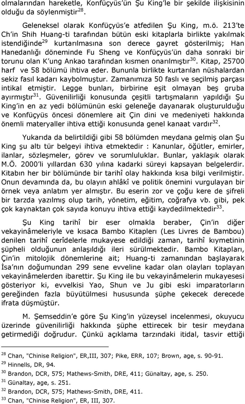 213 te Ch in Shih Huang-ti tarafından bütün eski kitaplarla birlikte yakılmak istendiğinde 29 kurtarılmasına son derece gayret gösterilmiş; Han Hanedanlığı döneminde Fu Sheng ve Konfüçyüs ün daha