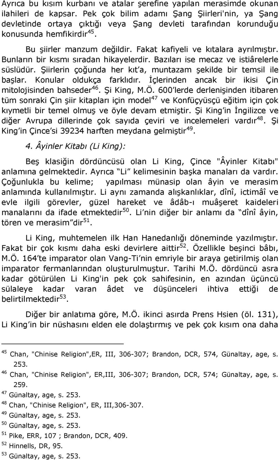 Fakat kafiyeli ve kıtalara ayrılmıştır. Bunların bir kısmı sıradan hikayelerdir. Bazıları ise mecaz ve istiârelerle süslüdür. Şiirlerin çoğunda her kıt a, muntazam şekilde bir temsil ile başlar.