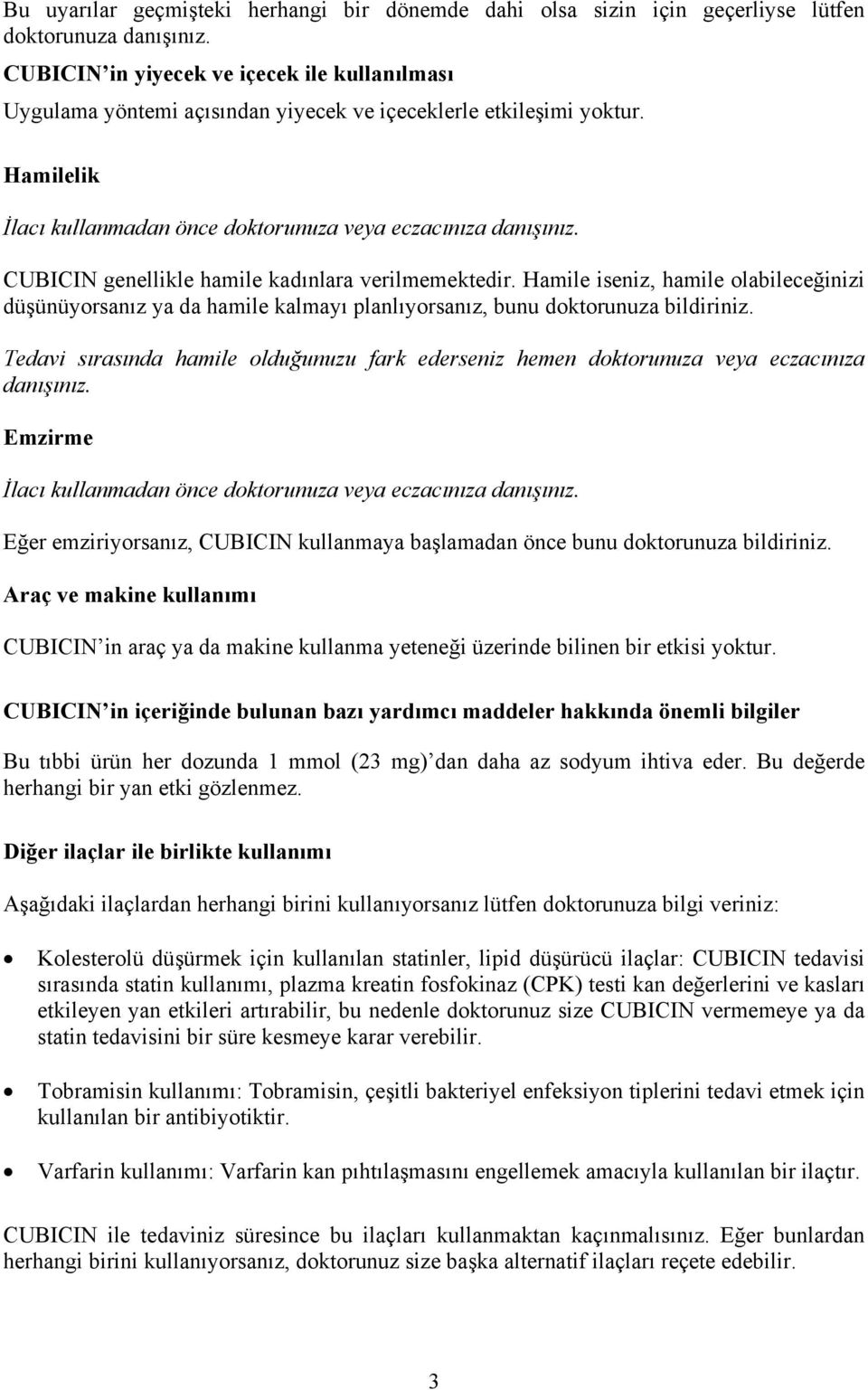 CUBICIN genellikle hamile kadınlara verilmemektedir. Hamile iseniz, hamile olabileceğinizi düşünüyorsanız ya da hamile kalmayı planlıyorsanız, bunu doktorunuza bildiriniz.