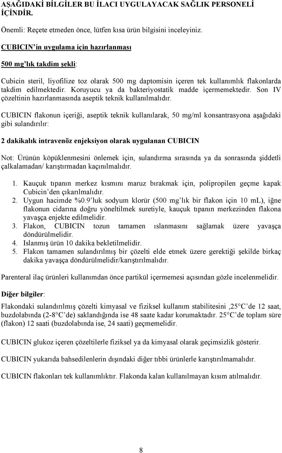 Koruyucu ya da bakteriyostatik madde içermemektedir. Son IV çözeltinin hazırlanmasında aseptik teknik kullanılmalıdır.