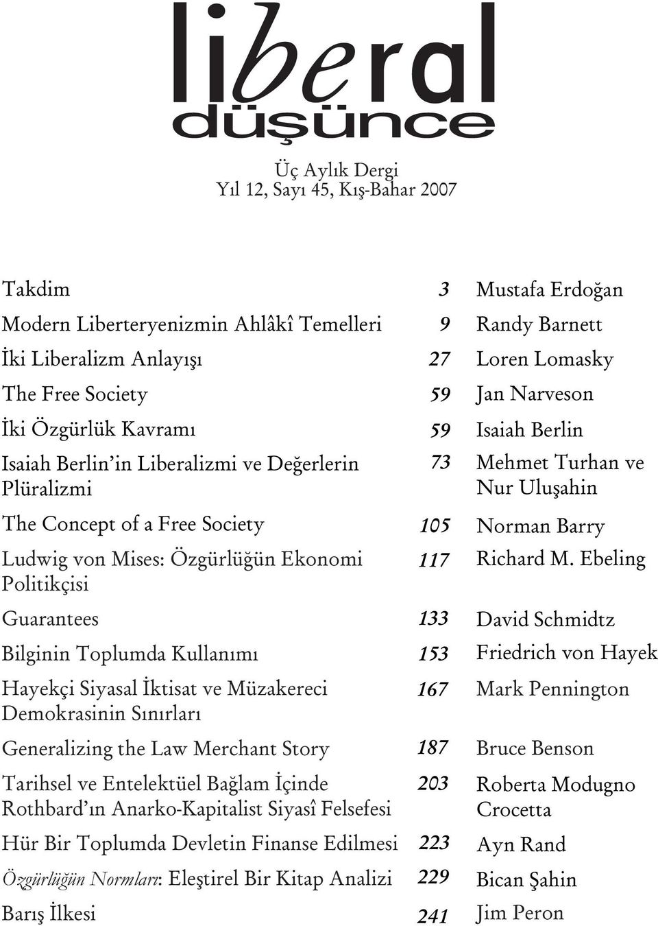 Generalizing the Law Merchant Story Tarihsel ve Entelektüel Bağlam İçinde Rothbard ın Anarko-Kapitalist Siyasî Felsefesi Hür Bir Toplumda Devletin Finanse Edilmesi Özgürlüğün Normları: Eleştirel Bir