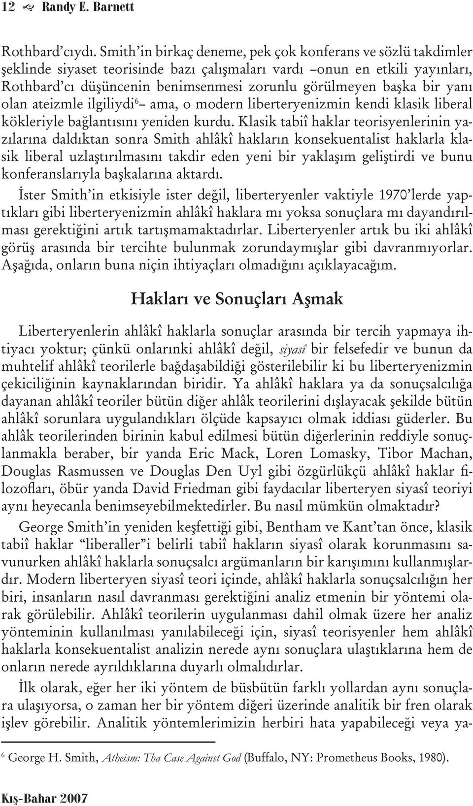 bir yanı olan ateizmle ilgiliydi 6 ama, o modern liberteryenizmin kendi klasik liberal kökleriyle bağlantısını yeniden kurdu.