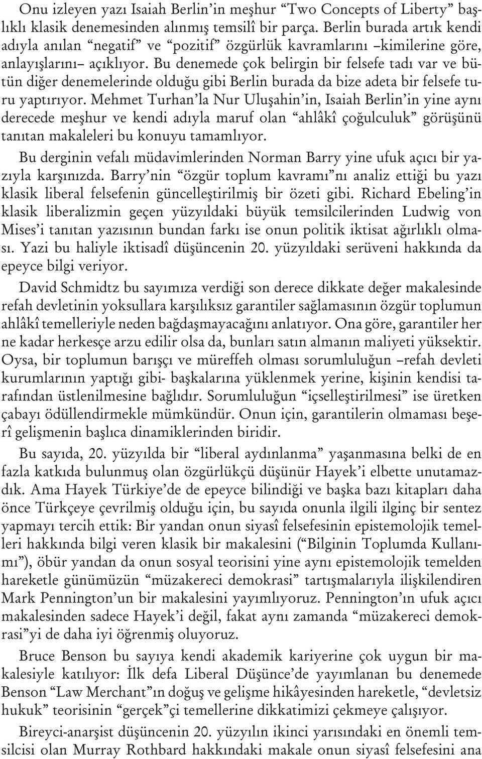 Bu denemede çok belirgin bir felsefe tadı var ve bütün diğer denemelerinde olduğu gibi Berlin burada da bize adeta bir felsefe turu yaptırıyor.