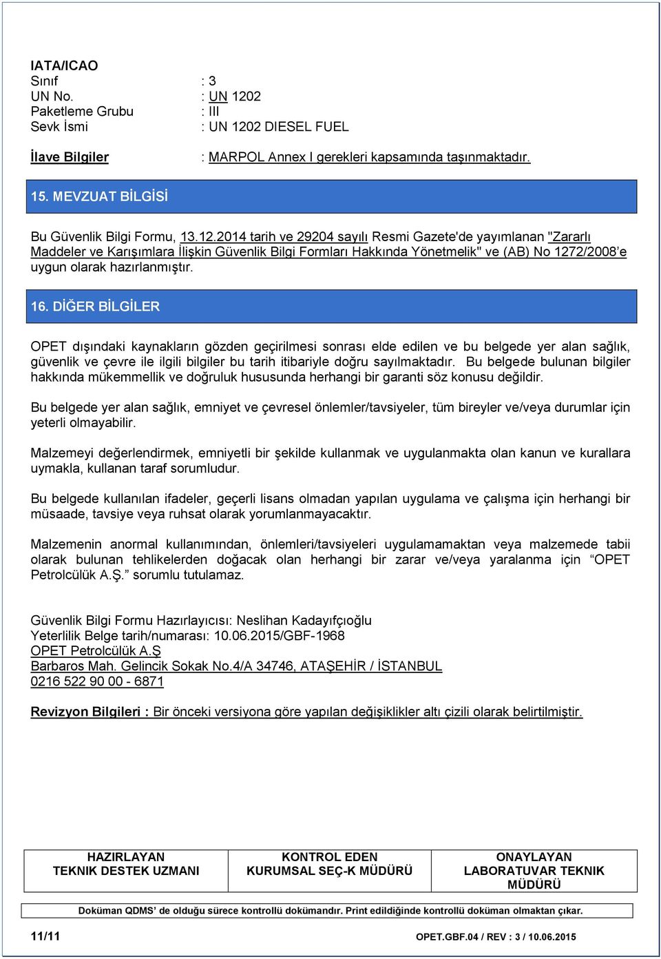 2014 tarih ve 29204 sayılı Resmi Gazete'de yayımlanan "Zararlı Maddeler ve Karışımlara İlişkin Güvenlik Bilgi Formları Hakkında Yönetmelik" ve (AB) No 1272/2008 e uygun olarak hazırlanmıştır. 16.