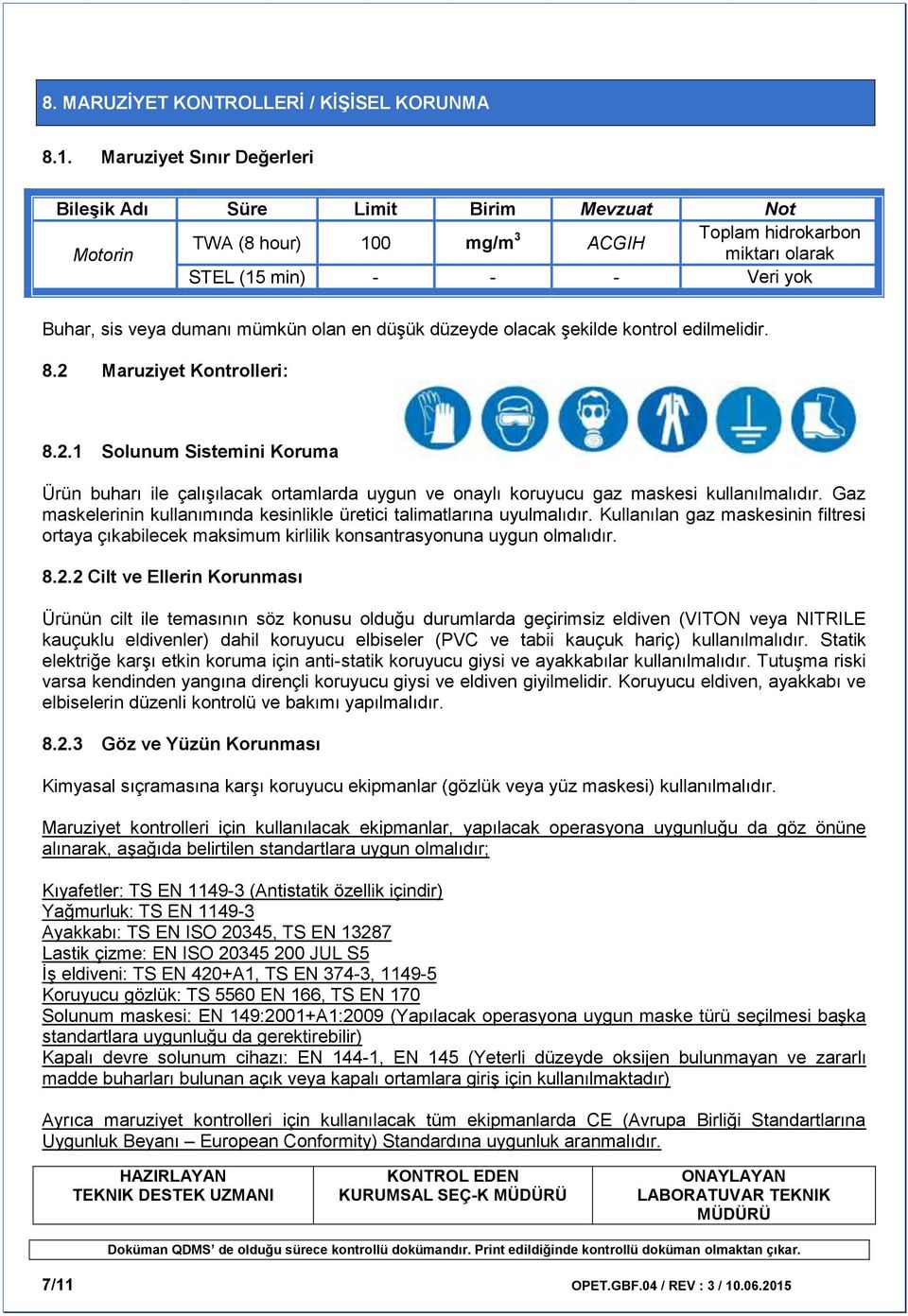 olan en düşük düzeyde olacak şekilde kontrol edilmelidir. 8.2 Maruziyet Kontrolleri: 8.2.1 Solunum Sistemini Koruma Ürün buharı ile çalışılacak ortamlarda uygun ve onaylı koruyucu gaz maskesi kullanılmalıdır.