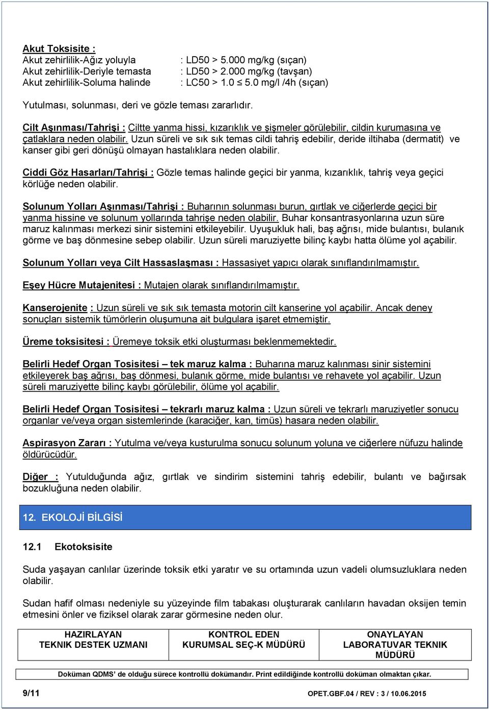 Cilt Aşınması/Tahrişi : Ciltte yanma hissi, kızarıklık ve şişmeler görülebilir, cildin kurumasına ve çatlaklara neden olabilir.