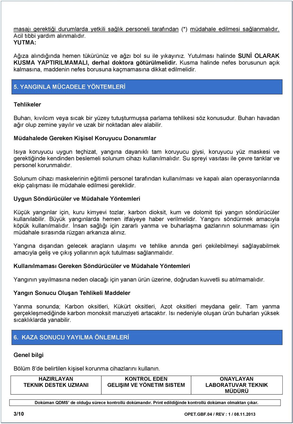 Kusma halinde nefes borusunun açık kalmasına, maddenin nefes borusuna kaçmamasına dikkat edilmelidir. 5.