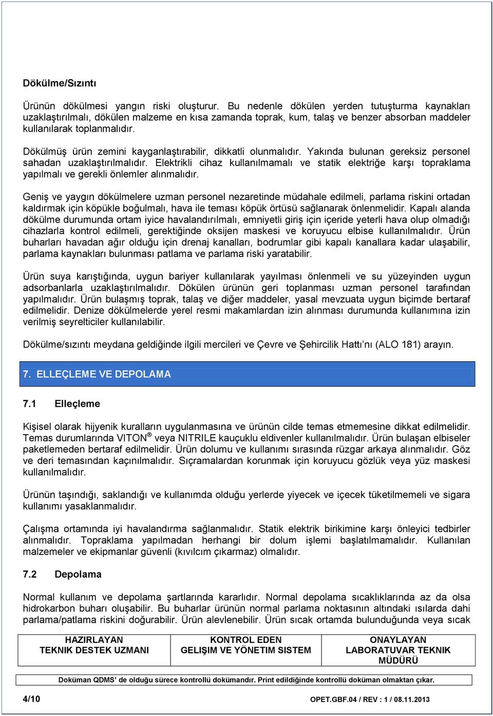 Dökülmüş ürün zemini kayganlaştırabilir, dikkatli olunmalıdır. Yakında bulunan gereksiz personel sahadan uzaklaştırılmalıdır.