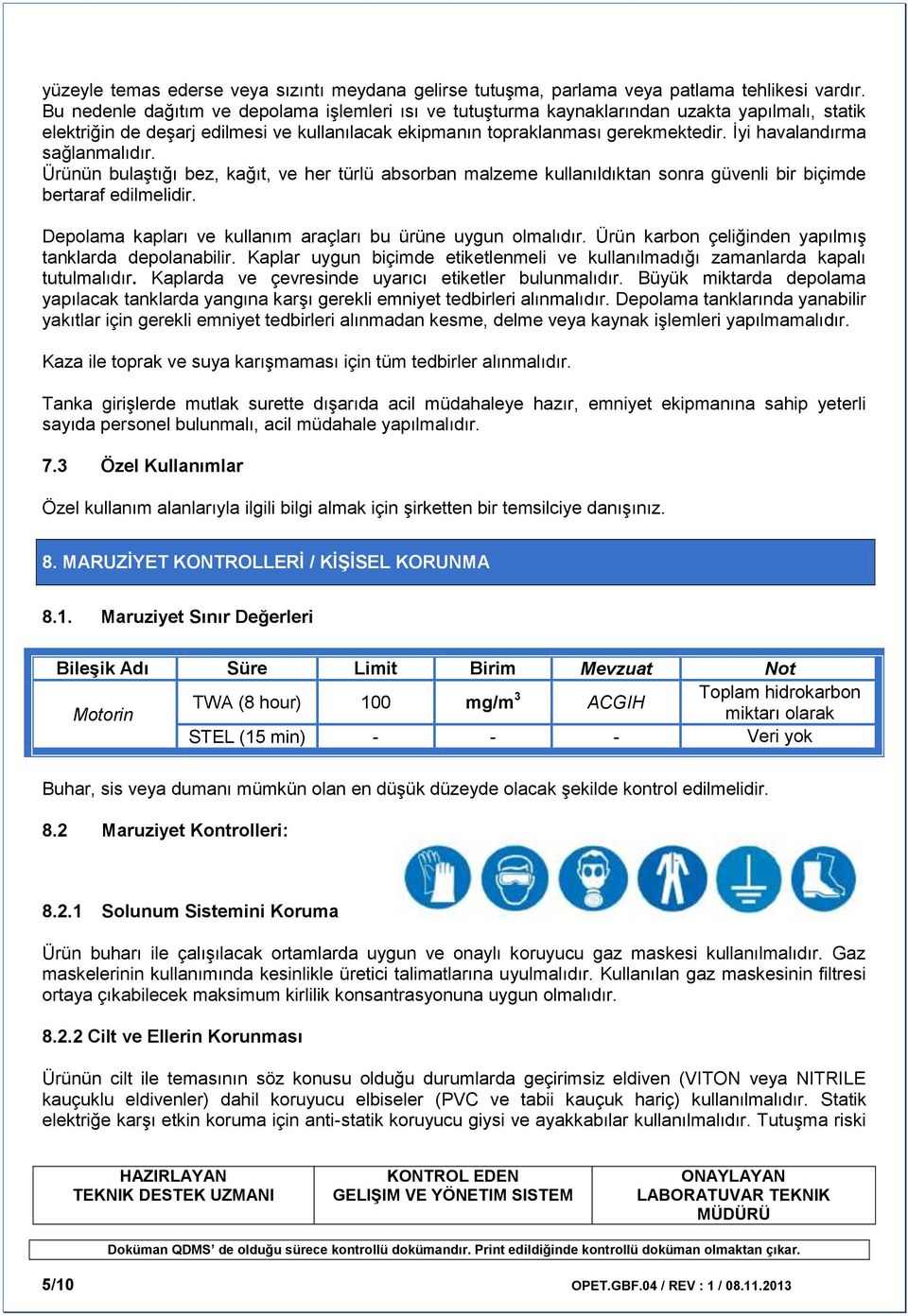 İyi havalandırma sağlanmalıdır. Ürünün bulaştığı bez, kağıt, ve her türlü absorban malzeme kullanıldıktan sonra güvenli bir biçimde bertaraf edilmelidir.