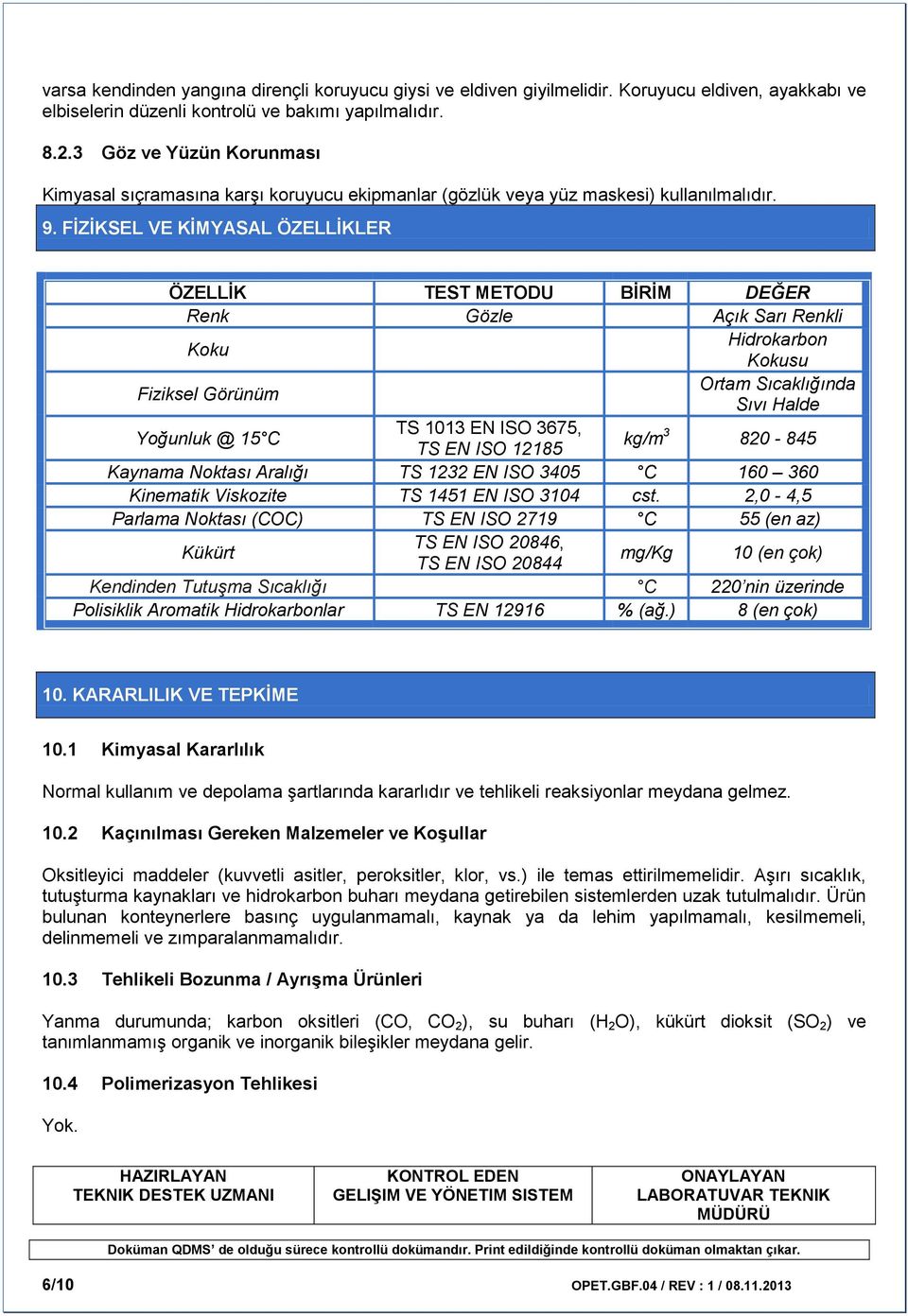 FİZİKSEL VE KİMYASAL ÖZELLİKLER ÖZELLİK TEST METODU BİRİM DEĞER Renk Gözle Açık Sarı Renkli Koku Hidrokarbon Kokusu Fiziksel Görünüm Ortam Sıcaklığında Sıvı Halde Yoğunluk @ 15 C TS 1013 EN ISO 3675,