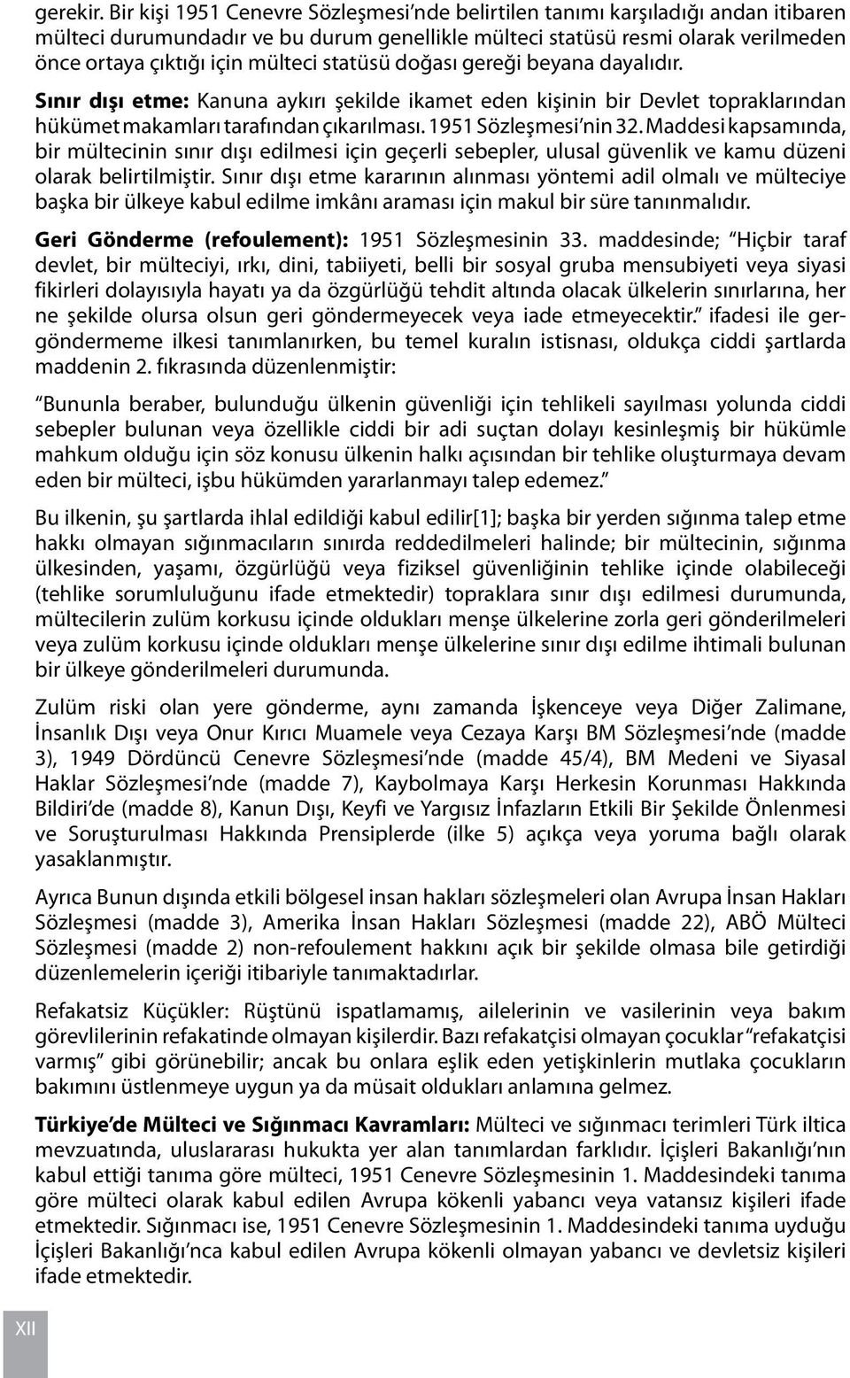 statüsü doğası gereği beyana dayalıdır. Sınır dışı etme: Kanuna aykırı şekilde ikamet eden kişinin bir Devlet topraklarından hükümet makamları tarafından çıkarılması. 1951 Sözleşmesi nin 32.