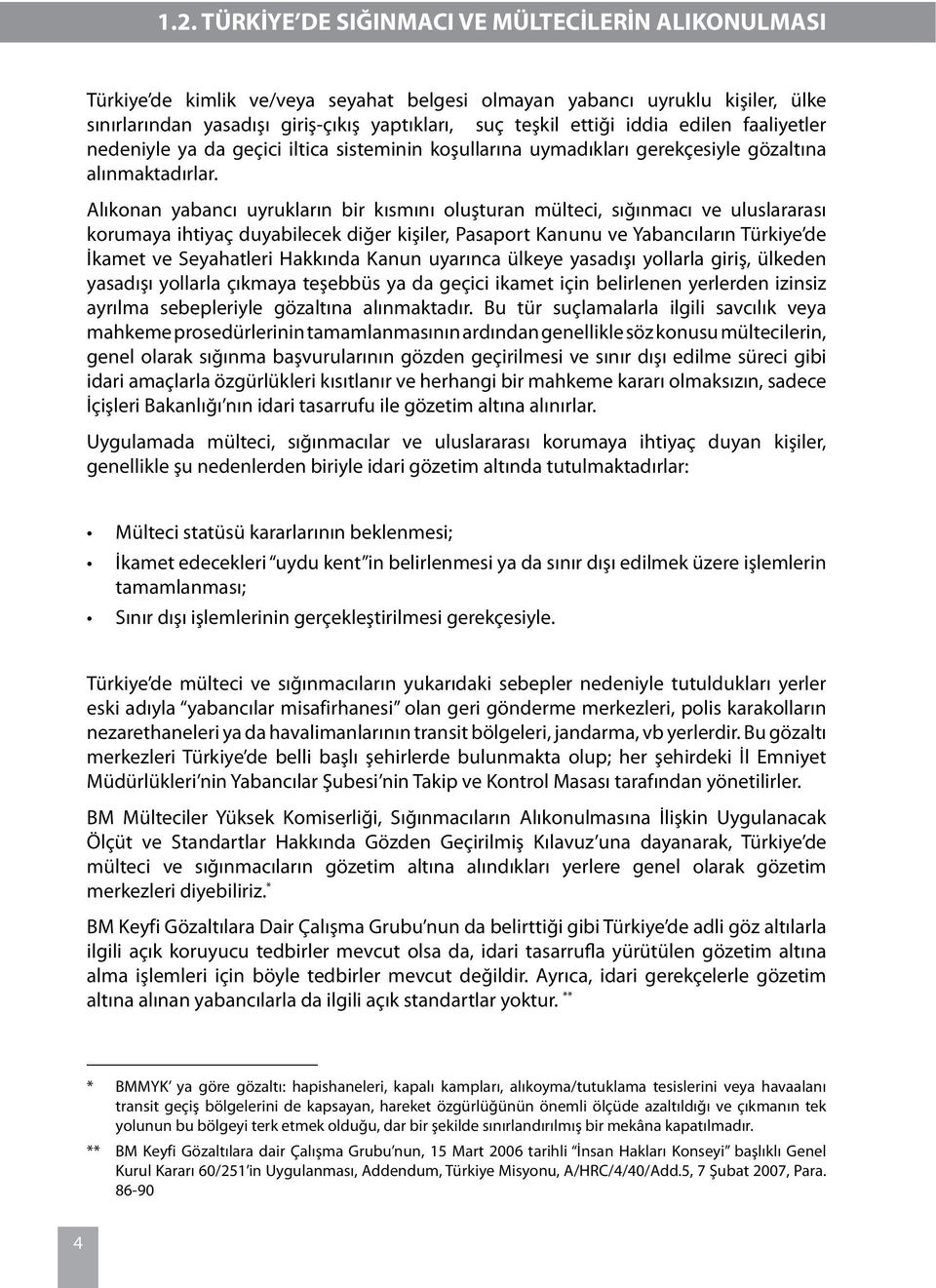 Alıkonan yabancı uyrukların bir kısmını oluşturan mülteci, sığınmacı ve uluslararası korumaya ihtiyaç duyabilecek diğer kişiler, Pasaport Kanunu ve Yabancıların Türkiye de İkamet ve Seyahatleri