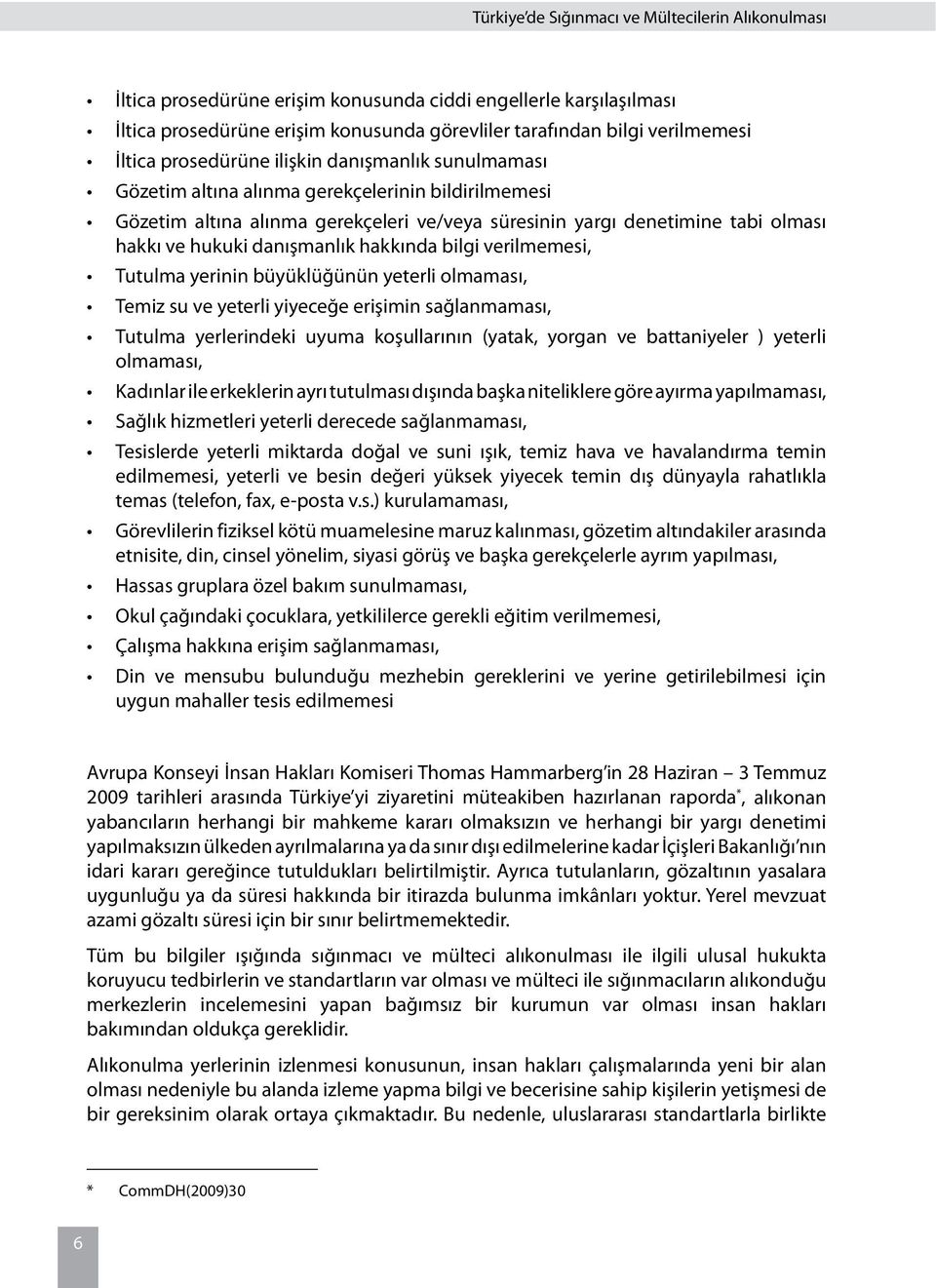 danışmanlık hakkında bilgi verilmemesi, Tutulma yerinin büyüklüğünün yeterli olmaması, Temiz su ve yeterli yiyeceğe erişimin sağlanmaması, Tutulma yerlerindeki uyuma koşullarının (yatak, yorgan ve