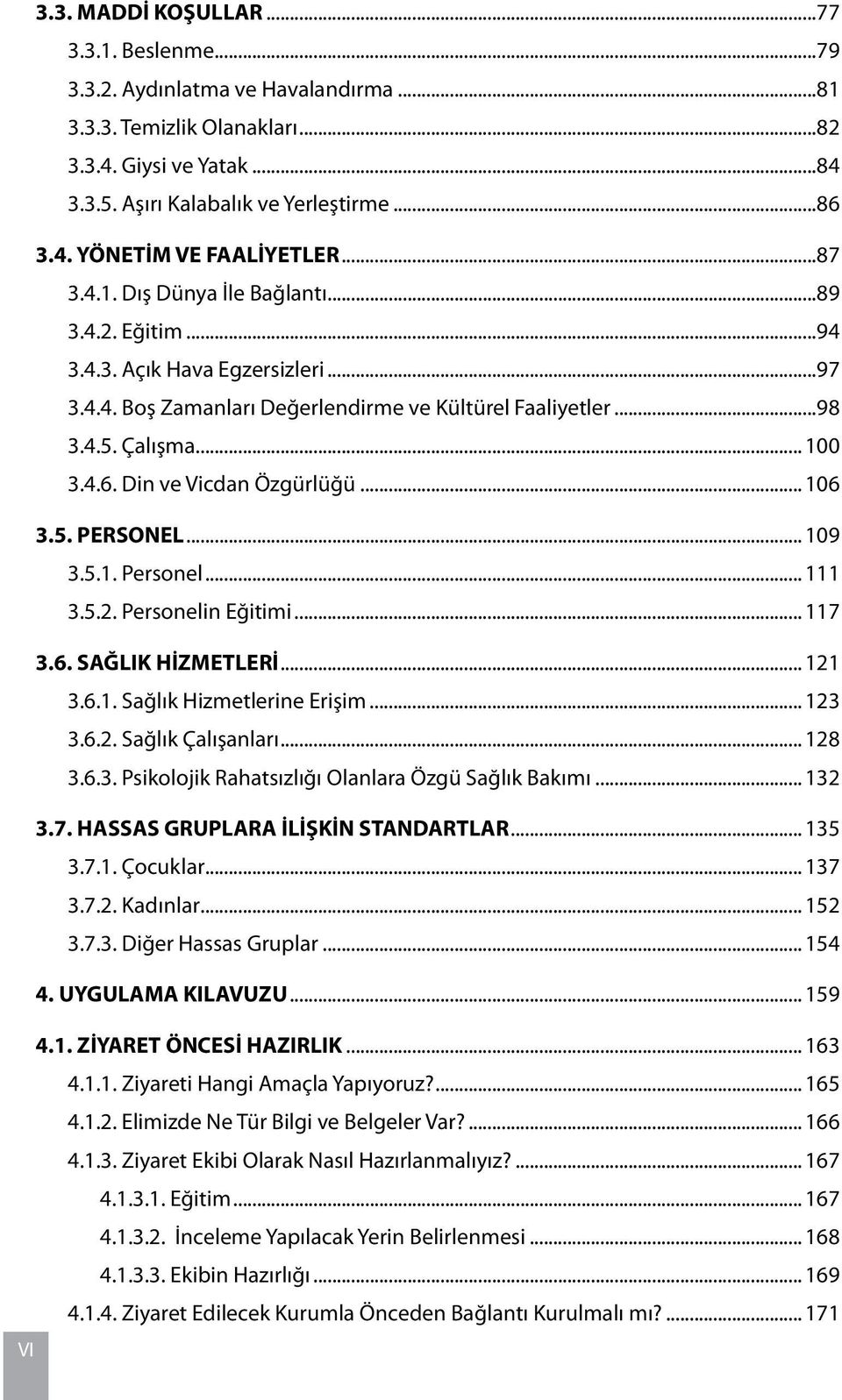 Din ve Vicdan Özgürlüğü... 106 3.5. PERSONEL... 109 3.5.1. Personel... 111 3.5.2. Personelin Eğitimi... 117 3.6. SAĞLIK HİZMETLERİ... 121 3.6.1. Sağlık Hizmetlerine Erişim... 123 3.6.2. Sağlık Çalışanları.