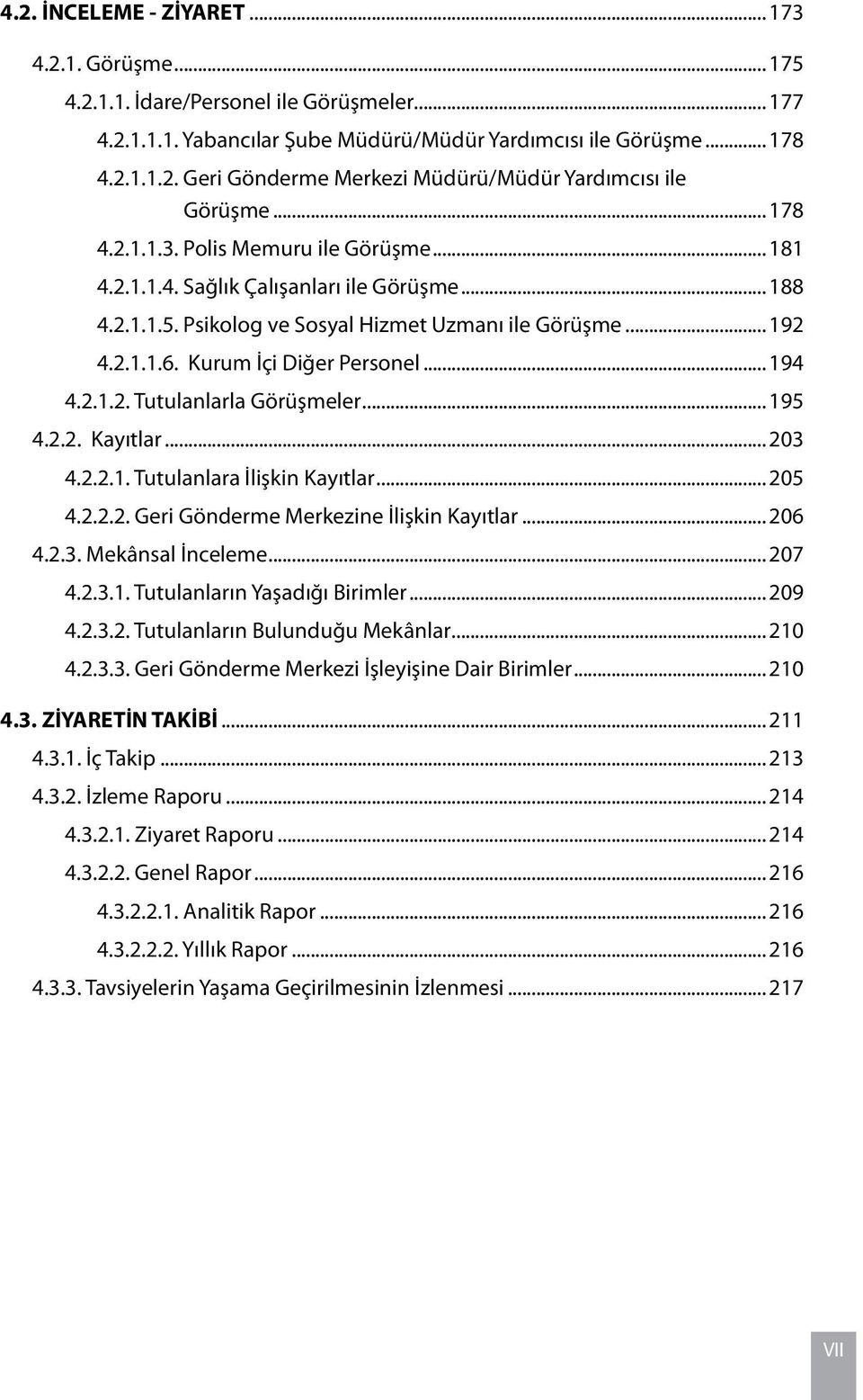 .. 194 4.2.1.2. Tutulanlarla Görüşmeler... 195 4.2.2. Kayıtlar... 203 4.2.2.1. Tutulanlara İlişkin Kayıtlar... 205 4.2.2.2. Geri Gönderme Merkezine İlişkin Kayıtlar... 206 4.2.3. Mekânsal İnceleme.