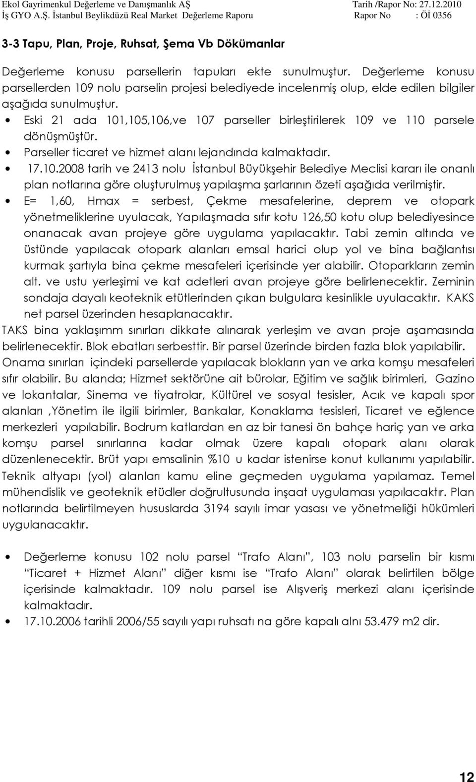 Eski 21 ada 101,105,106,ve 107 parseller birleştirilerek 109 ve 110 parsele dönüşmüştür. Parseller ticaret ve hizmet alanı lejandında kalmaktadır. 17.10.2008 tarih ve 2413 nolu İstanbul Büyükşehir Belediye Meclisi kararı ile onanlı plan notlarına göre oluşturulmuş yapılaşma şarlarının özeti aşağıda verilmiştir.