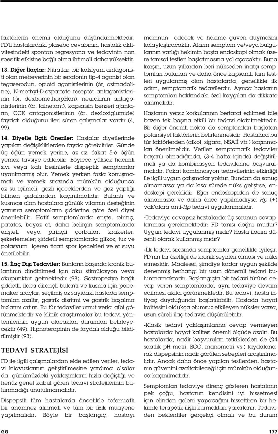 antagonistlerinin (ör, dextromethorphan), neurokinin antagonistlerinin (ör, talnetant), kapsaisin benzeri ajanların, CCK antagonistlerinin (ör, dexloxiglumide) faydalı oldu unu ileri süren çalı malar