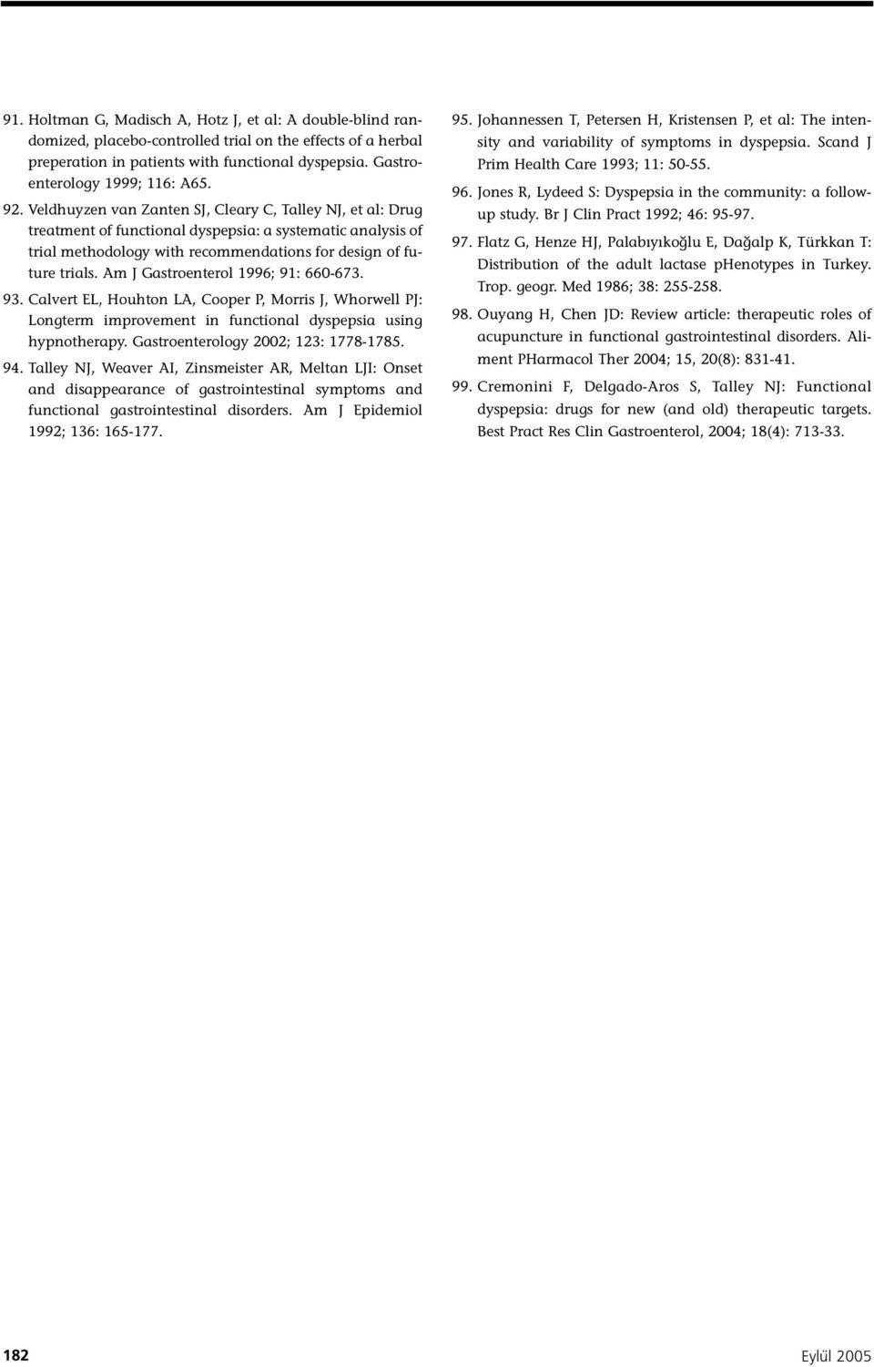 Veldhuyzen van Zanten SJ, Cleary C, Talley NJ, et al: Drug treatment of functional dyspepsia: a systematic analysis of trial methodology with recommendations for design of future trials.