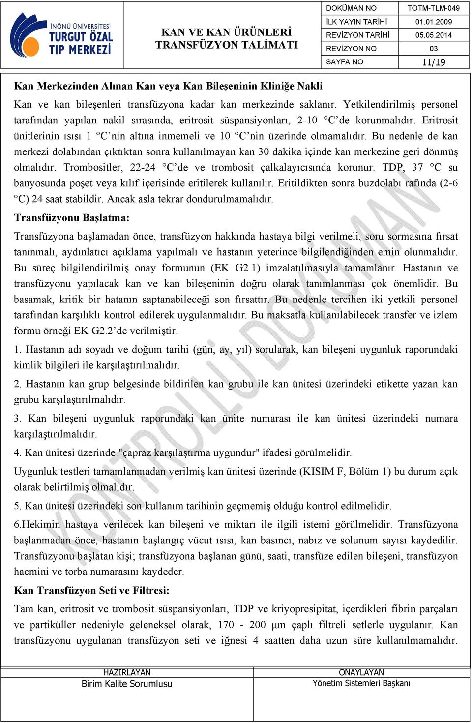 Bu nedenle de kan merkezi dolabından çıktıktan sonra kullanılmayan kan 30 dakika içinde kan merkezine geri dönmüş olmalıdır. Trombositler, 22-24 C de ve trombosit çalkalayıcısında korunur.