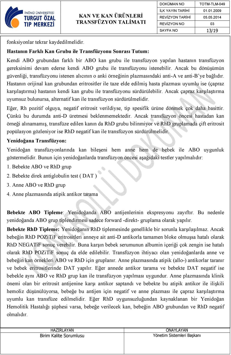 transfüzyonu istenebilir. Ancak bu dönüşümün güvenliği, transfüzyonu istenen alıcının o anki örneğinin plazmasındaki anti-a ve anti-b ye bağlıdır.