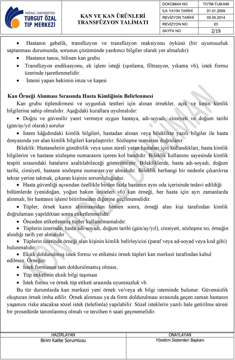 İstemi yapan hekimin imza ve kaşesi Kan Örneği Alınması Sırasında Hasta Kimliğinin Belirlenmesi Kan grubu tiplendirmesi ve uygunluk testleri için alınan örnekler, açık ve kesin kimlik bilgilerine