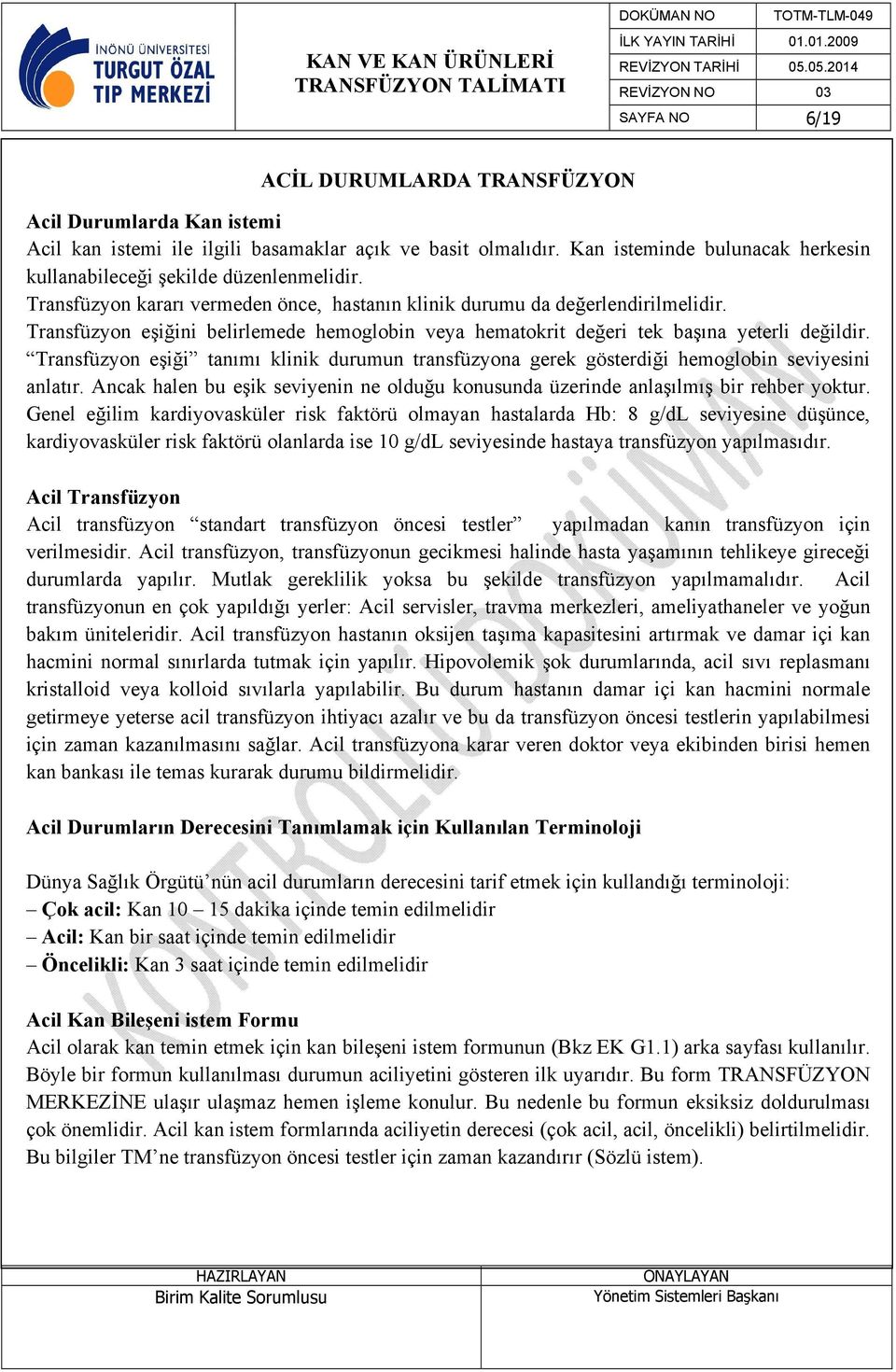 Transfüzyon eşiğini belirlemede hemoglobin veya hematokrit değeri tek başına yeterli değildir. Transfüzyon eşiği tanımı klinik durumun transfüzyona gerek gösterdiği hemoglobin seviyesini anlatır.