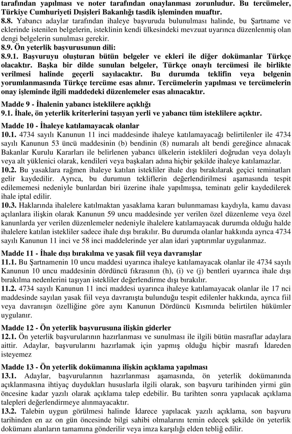 sunulması gerekir. 8.9. Ön yeterlik başvurusunun dili: 8.9.1. Başvuruyu oluşturan bütün belgeler ve ekleri ile diğer dokümanlar Türkçe olacaktır.