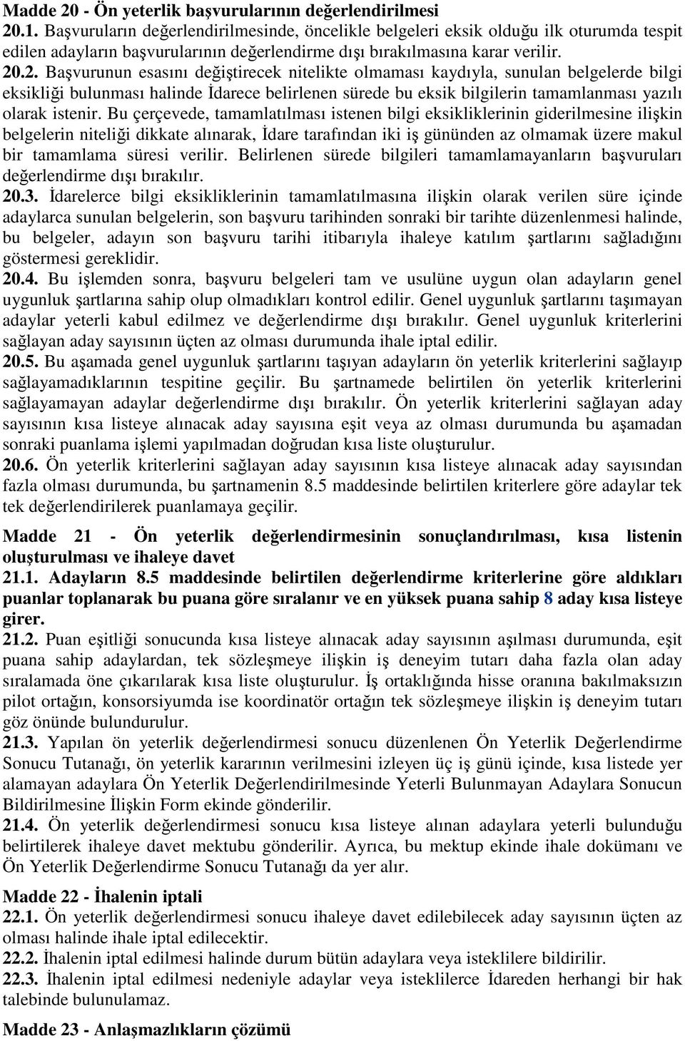 .2. Başvurunun esasını değiştirecek nitelikte olmaması kaydıyla, sunulan belgelerde bilgi eksikliği bulunması halinde İdarece belirlenen sürede bu eksik bilgilerin tamamlanması yazılı olarak istenir.