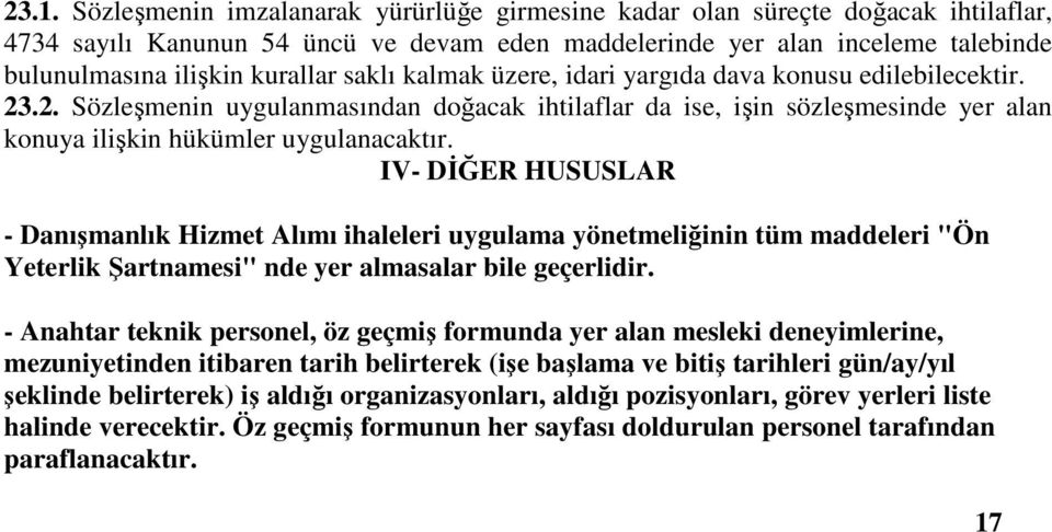 IV- DİĞER HUSUSLAR - Danışmanlık Hizmet Alımı ihaleleri uygulama yönetmeliğinin tüm maddeleri "Ön Yeterlik Şartnamesi" nde yer almasalar bile geçerlidir.