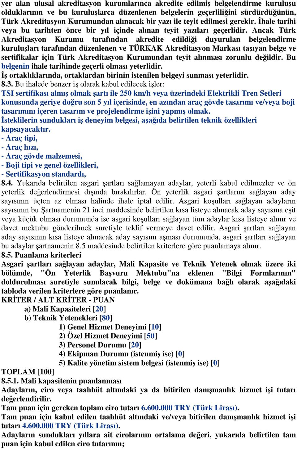 Ancak Türk Akreditasyon Kurumu tarafından akredite edildiği duyurulan belgelendirme kuruluşları tarafından düzenlenen ve TÜRKAK Akreditasyon Markası taşıyan belge ve sertifikalar için Türk