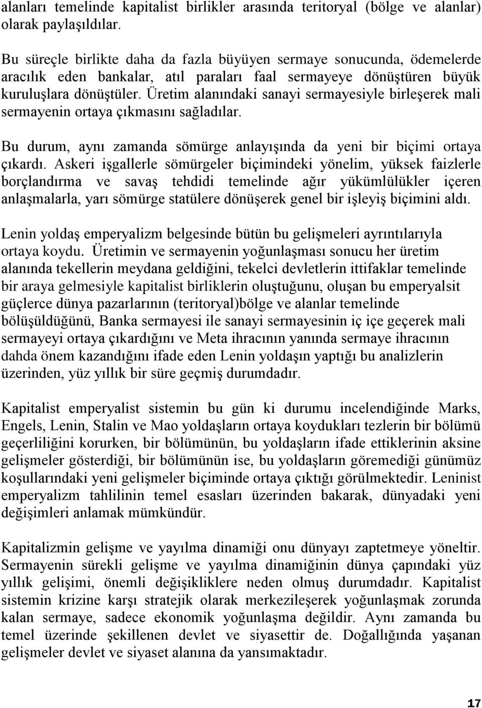 Üretim alanındaki sanayi sermayesiyle birleşerek mali sermayenin ortaya çıkmasını sağladılar. Bu durum, aynı zamanda sömürge anlayışında da yeni bir biçimi ortaya çıkardı.