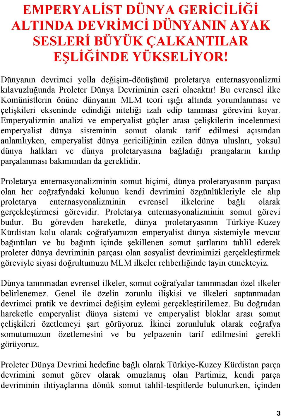 Bu evrensel ilke Komünistlerin önüne dünyanın MLM teori ışığı altında yorumlanması ve çelişkileri ekseninde edindiği niteliği izah edip tanıması görevini koyar.